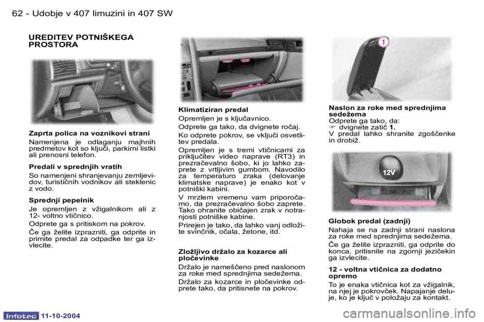 Peugeot 407 2004.5  Priročnik za lastnika (in Slovenian) �6�2 �-
�1�1�-�1�0�-�2�0�0�4
�6�3
�-
�1�1�-�1�0�-�2�0�0�4
�U�R�E�D�I�T�E�V� �P�O�T�N�I�Š�K�E�G�A�  
�P�R�O�S�T�O�R�A
�K�l�i�m�a�t�i�z�i�r�a�n� �p�r�e�d�a�l�  
�O�p�r�e�m�l�j�e�n� �j�e� �s� �k�l�j�u�