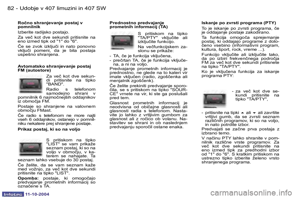 Peugeot 407 2004.5  Priročnik za lastnika (in Slovenian) �8�2 �-
�1�1�-�1�0�-�2�0�0�4
�8�3
�-
�1�1�-�1�0�-�2�0�0�4
�R�o�č�n�o� �s�h�r�a�n�j�e�v�a�n�j�e� �p�o�s�t�a�j� �v�  
�p�o�m�n�i�l�n�i�k 
�I�z�b�e�r�i�t�e� �r�a�d�i�j�s�k�o� �p�o�s�t�a�j�o�. 
�Z�a�  �v