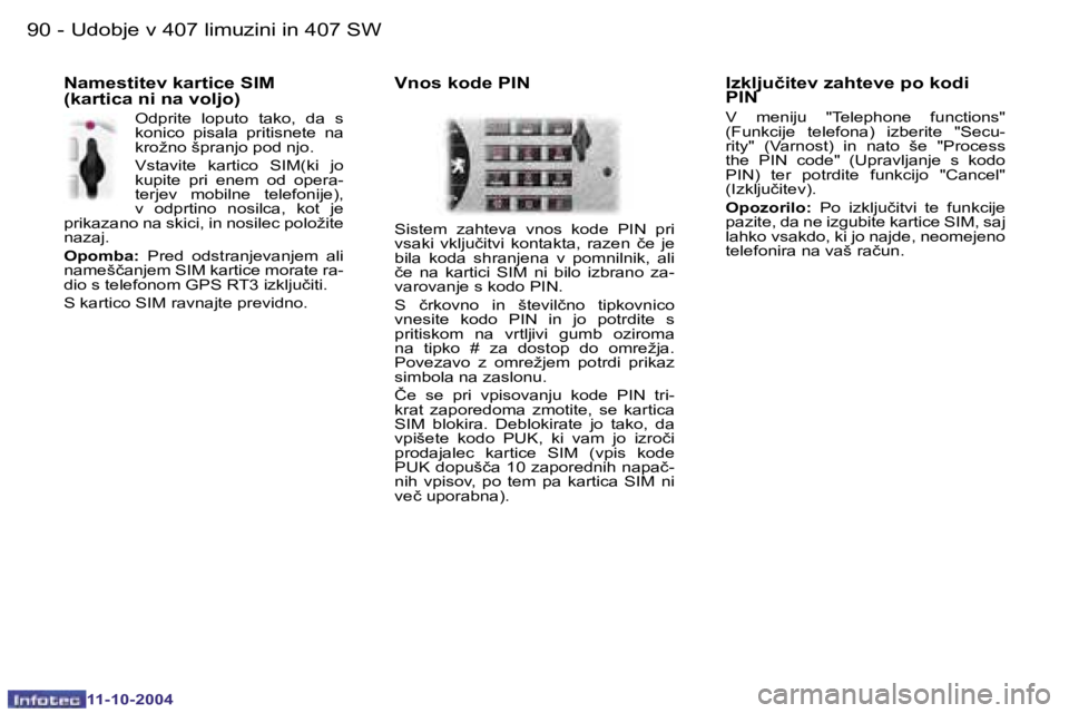 Peugeot 407 2004.5  Priročnik za lastnika (in Slovenian) �9�0 �-
�1�1�-�1�0�-�2�0�0�4
�9�1
�-
�1�1�-�1�0�-�2�0�0�4
�I�z�k�l�j�u�č�i�t�e�v� �z�a�h�t�e�v�e� �p�o� �k�o�d�i�  
�P�I�N
�V�  �m�e�n�i�j�u�  �"�T�e�l�e�p�h�o�n�e�  �f�u�n�c�t�i�o�n�s�"� 
�(