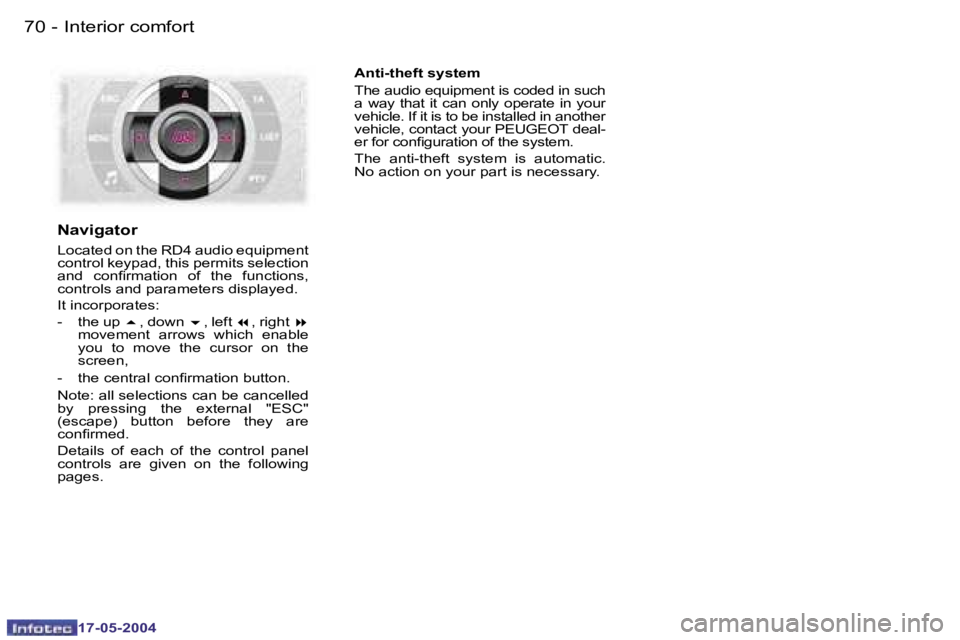 Peugeot 407 2004  Owners Manual �7�0 �-
�1�7�-�0�5�-�2�0�0�4
�7�1
�-
�1�7�-�0�5�-�2�0�0�4
�N�a�v�i�g�a�t�o�r
�L�o�c�a�t�e�d� �o�n� �t�h�e� �R�D�4� �a�u�d�i�o� �e�q�u�i�p�m�e�n�t�  
�c�o�n�t�r�o�l� �k�e�y�p�a�d�,� �t�h�i�s� �p�e�r�m�