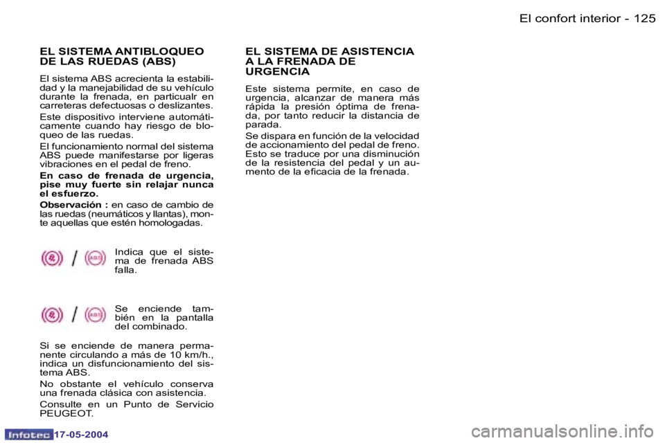 Peugeot 407 2004  Manual del propietario (in Spanish) �1�2�4 �-
�1�7�-�0�5�-�2�0�0�4
�1�2�5
�-
�1�7�-�0�5�-�2�0�0�4
�E�l� �c�o�n�f�o�r�t� �i�n�t�e�r�i�o�r
�E�L� �S�I�S�T�E�M�A� �A�N�T�I�B�L�O�Q�U�E�O�  
�D�E� �L�A�S� �R�U�E�D�A�S� �(�A�B�S�)� 
�E�l� �s�i