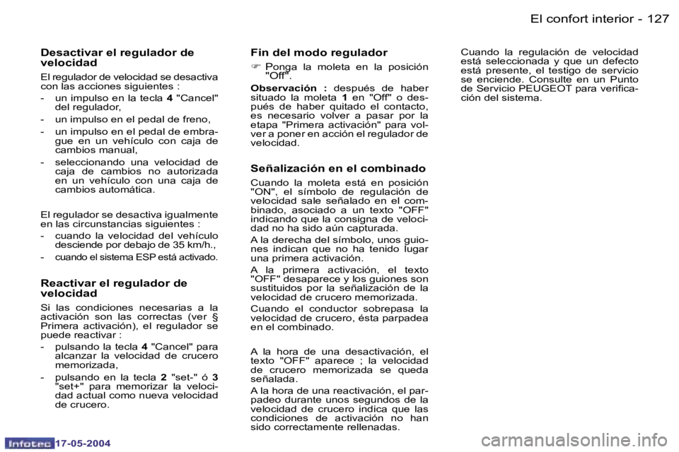 Peugeot 407 2004  Manual del propietario (in Spanish) �1�2�6 �-
�1�7�-�0�5�-�2�0�0�4
�1�2�7
�-
�1�7�-�0�5�-�2�0�0�4
�E�l� �c�o�n�f�o�r�t� �i�n�t�e�r�i�o�r
�D�e�s�a�c�t�i�v�a�r� �e�l� �r�e�g�u�l�a�d�o�r� �d�e�  
�v�e�l�o�c�i�d�a�d
�E�l� �r�e�g�u�l�a�d�o�r