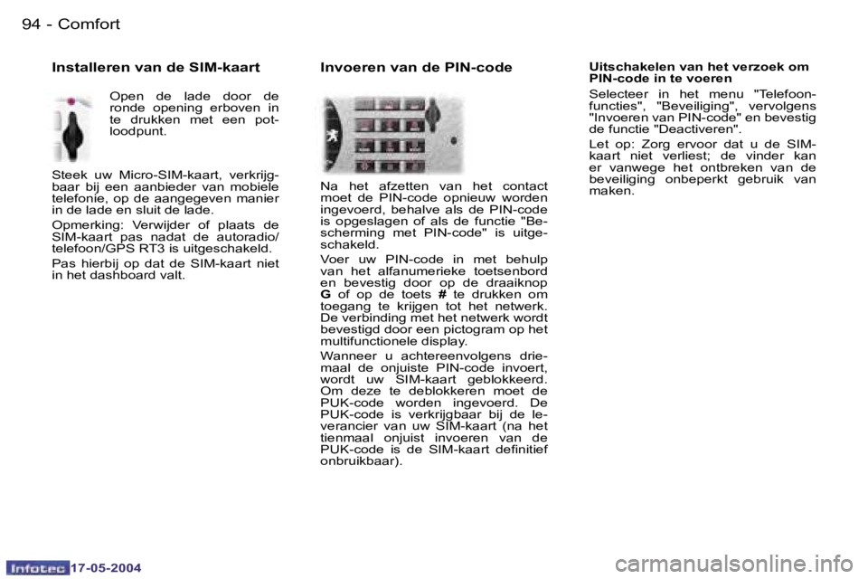 Peugeot 407 2004  Handleiding (in Dutch) �9�4 �-
�1�7�-�0�5�-�2�0�0�4
�9�5
�-
�1�7�-�0�5�-�2�0�0�4
�U�i�t�s�c�h�a�k�e�l�e�n� �v�a�n� �h�e�t� �v�e�r�z�o�e�k� �o�m�  
�P�I�N�-�c�o�d�e� �i�n� �t�e� �v�o�e�r�e�n 
�S�e�l�e�c�t�e�e�r�  �i�n�  �h�e