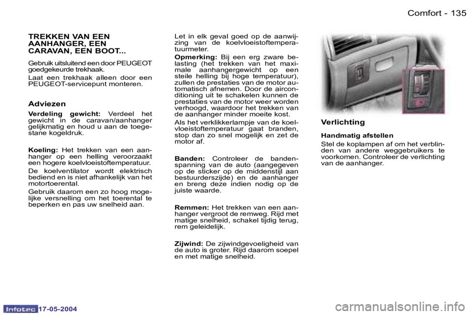 Peugeot 407 2004  Handleiding (in Dutch) �1�3�4 �-
�1�7�-�0�5�-�2�0�0�4
�1�3�5
�-
�1�7�-�0�5�-�2�0�0�4
�C�o�m�f�o�r�t
�L�e�t�  �i�n�  �e�l�k�  �g�e�v�a�l�  �g�o�e�d�  �o�p�  �d�e�  �a�a�n�w�i�j�- 
�z�i�n�g�  �v�a�n�  �d�e�  �k�o�e�l�v�l�o�e�