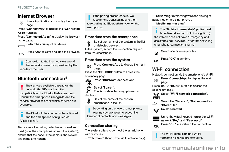 Peugeot 508 2020 Owners Manual 232
PEUGEOT Connect Nav
Wi-Fi connection sharing
Depending on equipment.
Creation of a local Wi-Fi network by the system.
Press Connect-App to display the main
page.
Press the "OPTIONS " butt Peugeot 508 2020 Owners Manual 232
PEUGEOT Connect Nav
Wi-Fi connection sharing
Depending on equipment.
Creation of a local Wi-Fi network by the system.
Press Connect-App to display the main
page.
Press the "OPTIONS " butt