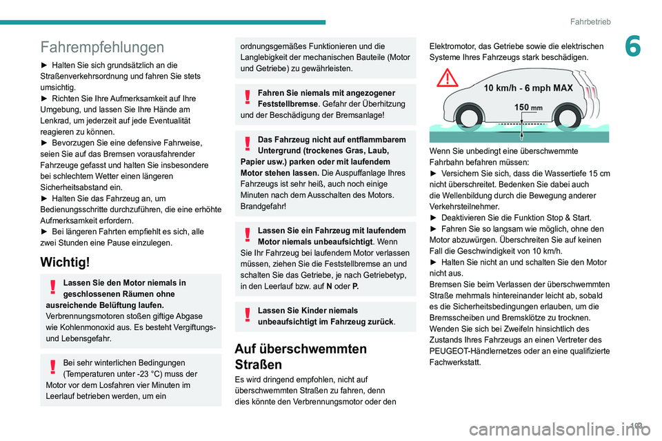 Peugeot 508 2020  Betriebsanleitung (in German) 103
Fahrbetrieb
6Fahrempfehlungen
► Halten Sie sich grundsätzlich an die 
Straßenverkehrsordnung und fahren Sie stets 
umsichtig.
►
 
Richten Sie Ihre 
 Aufmerksamkeit auf Ihre 
Umgebung, und la