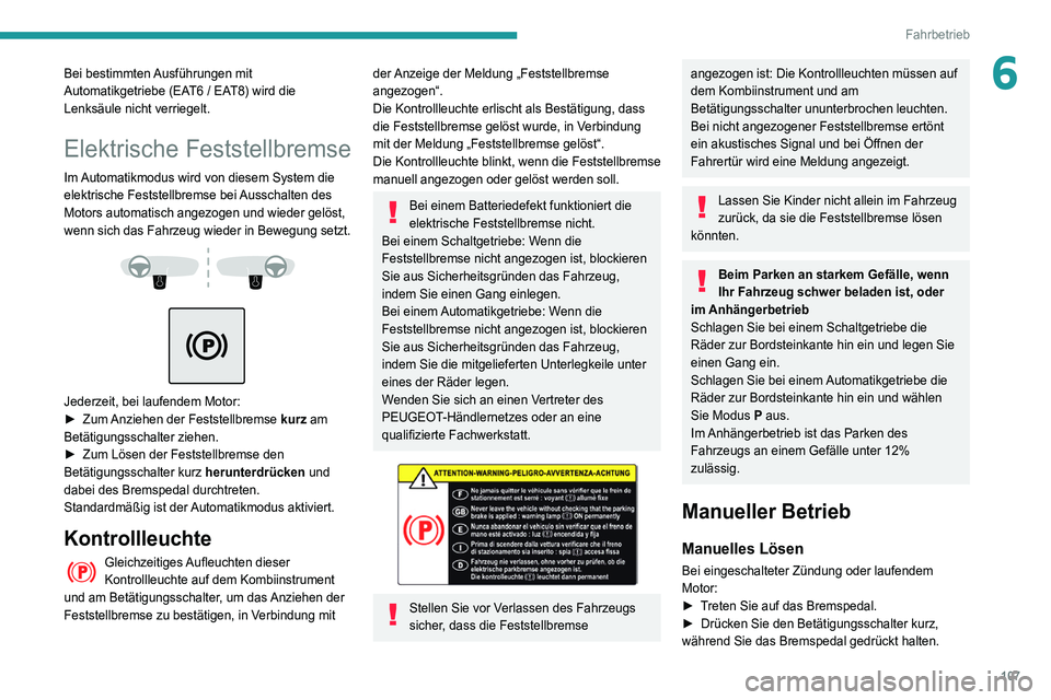Peugeot 508 2020  Betriebsanleitung (in German) 107
Fahrbetrieb
6Bei bestimmten Ausführungen mit 
Automatikgetriebe (EAT6 / EAT8) wird die 
Lenksäule nicht verriegelt.
Elektrische Feststellbremse
Im Automatikmodus wird von diesem System die 
elek