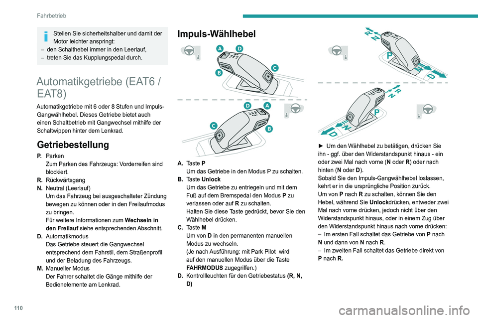 Peugeot 508 2020  Betriebsanleitung (in German) 11 0
Fahrbetrieb
Bedienelemente am Lenkrad
Im Modus M oder D können mit den Schaltwippen 
am Lenkrad die Gänge manuell ausgewählt 
werden.
Mit ihnen kann weder der Leerlauf eingelegt noch 
der Rüc