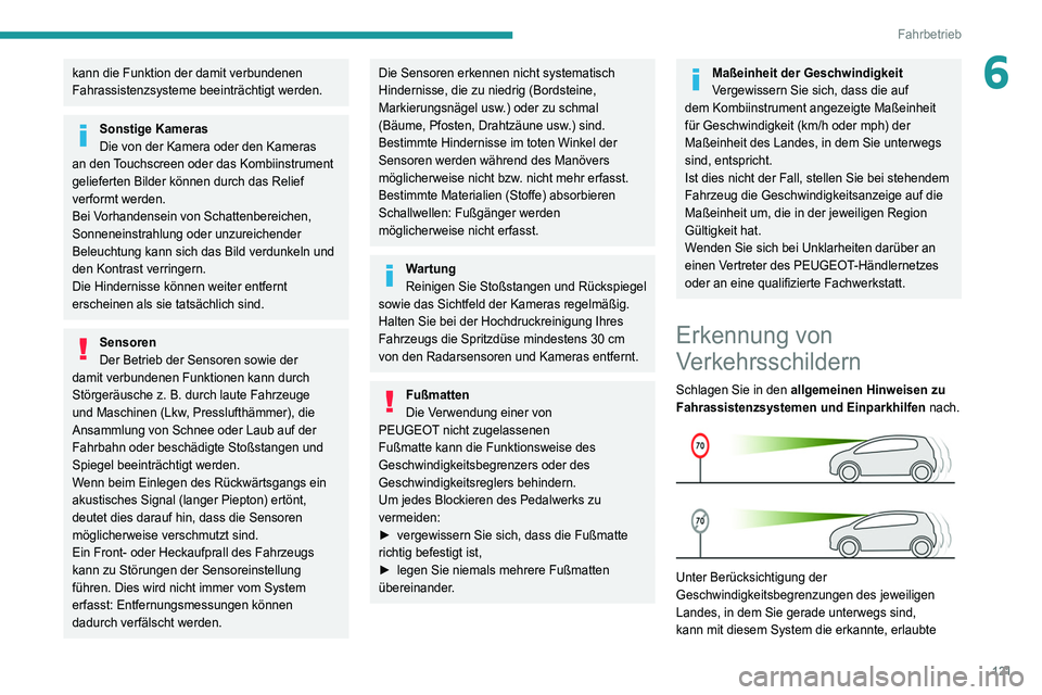 Peugeot 508 2020  Betriebsanleitung (in German) 121
Fahrbetrieb
6kann die Funktion der damit verbundenen 
Fahrassistenzsysteme beeinträchtigt werden.
Sonstige Kameras
Die von der Kamera oder den Kameras 
an den Touchscreen oder das Kombiinstrument