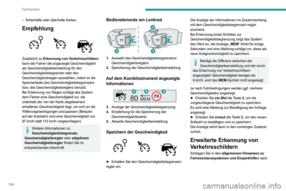 Peugeot 508 2020  Betriebsanleitung (in German) 124
Fahrbetrieb
 
Dieses Zusatzsystem erkennt diese 
Verkehrsschilder und zeigt sie bei Auswahl 
des entsprechenden Anzeigemodus auf dem 
Kombiinstrument an.
Einbahnstraße: Wenn Sie verkehrt in eine 