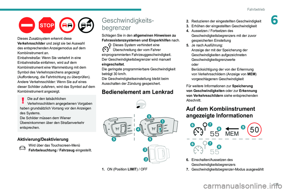 Peugeot 508 2020  Betriebsanleitung (in German) 125
Fahrbetrieb
6
 
Dieses Zusatzsystem erkennt diese 
Verkehrsschilder und zeigt sie bei Auswahl 
des entsprechenden Anzeigemodus auf dem 
Kombiinstrument an.
Einbahnstraße: Wenn Sie verkehrt in ein