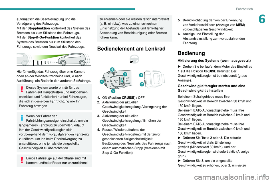 Peugeot 508 2020  Betriebsanleitung (in German) 131
Fahrbetrieb
6automatisch die Beschleunigung und die 
Verzögerung des Fahrzeugs.
Mit der Stoppfunktion kontrolliert das System das 
Bremsen bis zum Stillstand des Fahrzeugs.
Mit der Stop-&-Go-Funk