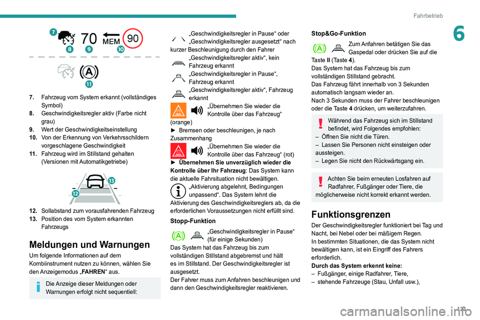 Peugeot 508 2020  Betriebsanleitung (in German) 133
Fahrbetrieb
6
 
7.Fahrzeug vom System erkannt (vollständiges 
Symbol)
8. Geschwindigkeitsregler aktiv (Farbe nicht 
grau)
9. Wert der Geschwindigkeitseinstellung
10. Von der Erkennung von Verkehr