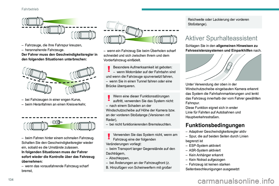 Peugeot 508 2020  Betriebsanleitung (in German) 134
Fahrbetrieb
– Fahrtrichtungsanzeiger nicht aktiviert
Aktivierung/Deaktivierung 
 
 
 
►  Bei Adaptiver Geschwindigkeitsregler  mit 
aktivierter Stop&Go-Funktion drücken Sie diese 
Taste.
Dies