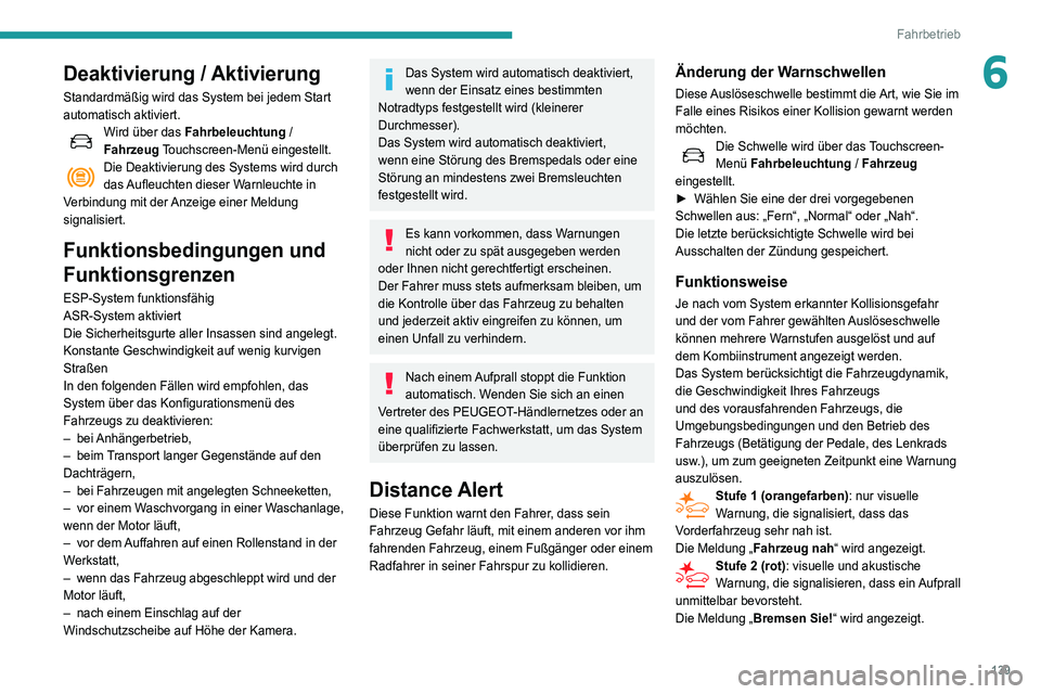 Peugeot 508 2020  Betriebsanleitung (in German) 139
Fahrbetrieb
6Deaktivierung / Aktivierung
Standardmäßig wird das System bei jedem Start 
automatisch aktiviert.
Wird über das Fahrbeleuchtung / 
Fahrzeug Touchscreen-Menü eingestellt.
Die Deakt