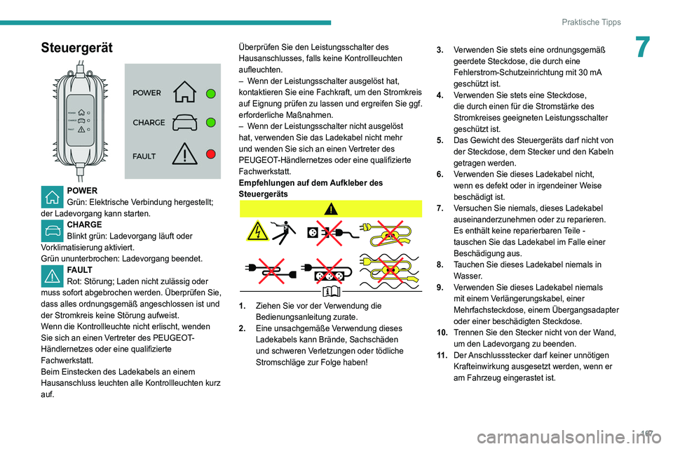 Peugeot 508 2020 Betriebsanleitung (in German) 167
Praktische Tipps
7Steuergerät
POWER
Grün: Elektrische Verbindung hergestellt;
der Ladevorgang kann starten.
CHARGE
Blinkt grün: Ladevorgang läuft oder
Vorklimatisierung aktiviert.
Grün Peugeot 508 2020 Betriebsanleitung (in German) 167
Praktische Tipps
7Steuergerät
POWER
Grün: Elektrische Verbindung hergestellt;
der Ladevorgang kann starten.
CHARGE
Blinkt grün: Ladevorgang läuft oder
Vorklimatisierung aktiviert.
Grün