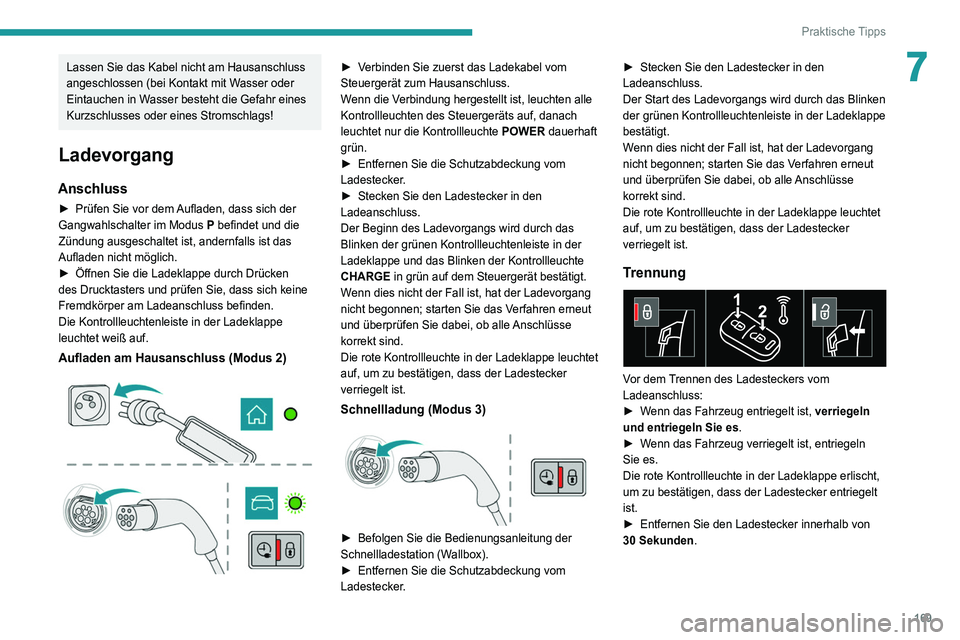Peugeot 508 2020 Betriebsanleitung (in German) 169
Praktische Tipps
7Lassen Sie das Kabel nicht am Hausanschluss
angeschlossen (bei Kontakt mit Wasser oder
Eintauchen in Wasser besteht die Gefahr eines
Kurzschlusses oder eines Stromschlags!
Lad Peugeot 508 2020 Betriebsanleitung (in German) 169
Praktische Tipps
7Lassen Sie das Kabel nicht am Hausanschluss
angeschlossen (bei Kontakt mit Wasser oder
Eintauchen in Wasser besteht die Gefahr eines
Kurzschlusses oder eines Stromschlags!
Lad