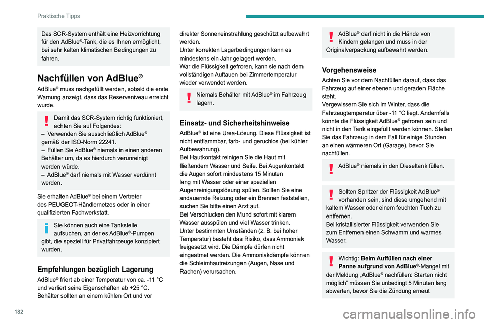 Peugeot 508 2020  Betriebsanleitung (in German) 182
Praktische Tipps
einschalten. In dieser Zeit dürfen weder die 
Fahrertür geöffnet, noch das Fahrzeug 
entriegelt werden oder der elektronische 
Schlüssel sich im Fahrzeuginnenraum 
befinden .
