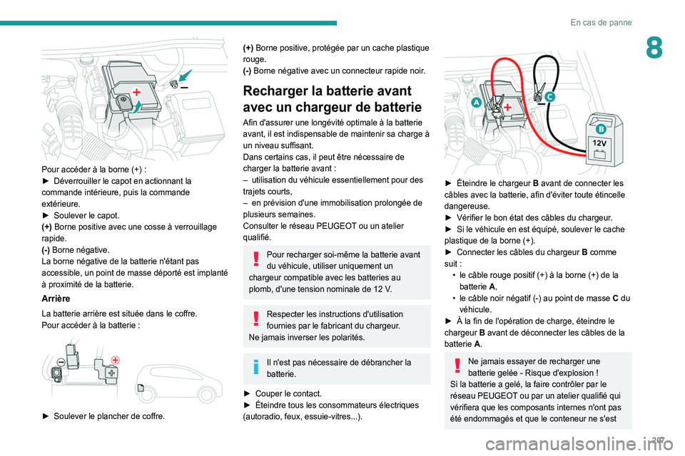 Peugeot 508 2020 Betriebsanleitung (in German) 207
En cas de panne
8
Pour accéder à la borne (+) :
► Déverrouiller le capot en actionnant la
commande intérieure, puis la commande
extérieure.
►
Soulever le capot.
(+)
Borne positiv Peugeot 508 2020 Betriebsanleitung (in German) 207
En cas de panne
8
Pour accéder à la borne (+) :
► Déverrouiller le capot en actionnant la
commande intérieure, puis la commande
extérieure.
►
Soulever le capot.
(+)
Borne positiv