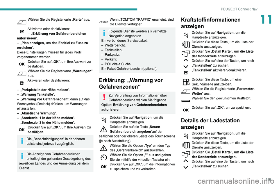 Peugeot 508 2020 Betriebsanleitung (in German) 245
PEUGEOT Connect Nav
11Wählen Sie die Registerkarte „Karte“ aus.
Aktivieren oder deaktivieren:
– „Erklärung von Gefahrenbereichen
autorisieren“.
–
„Plan anzeigen, um das Endzi Peugeot 508 2020 Betriebsanleitung (in German) 245
PEUGEOT Connect Nav
11Wählen Sie die Registerkarte „Karte“ aus.
Aktivieren oder deaktivieren:
– „Erklärung von Gefahrenbereichen
autorisieren“.
–
„Plan anzeigen, um das Endzi