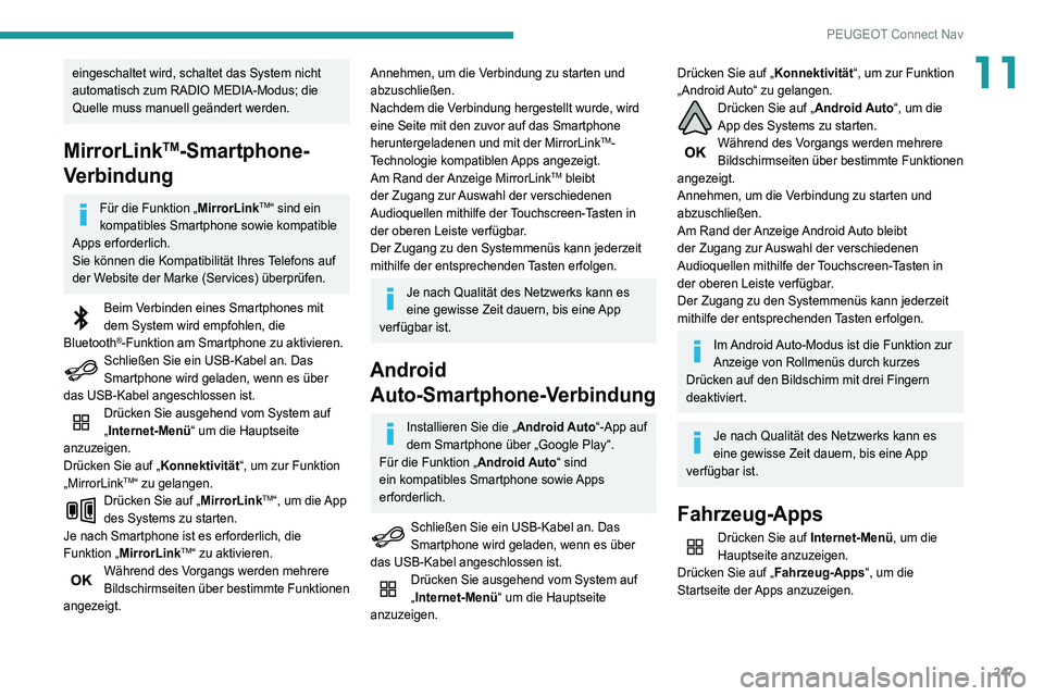 Peugeot 508 2020  Betriebsanleitung (in German) 247
PEUGEOT Connect Nav
11eingeschaltet wird, schaltet das System nicht 
automatisch zum RADIO MEDIA-Modus; die 
Quelle muss manuell geändert werden.
MirrorLinkTM-Smartphone-
Verbindung
Für die Funk