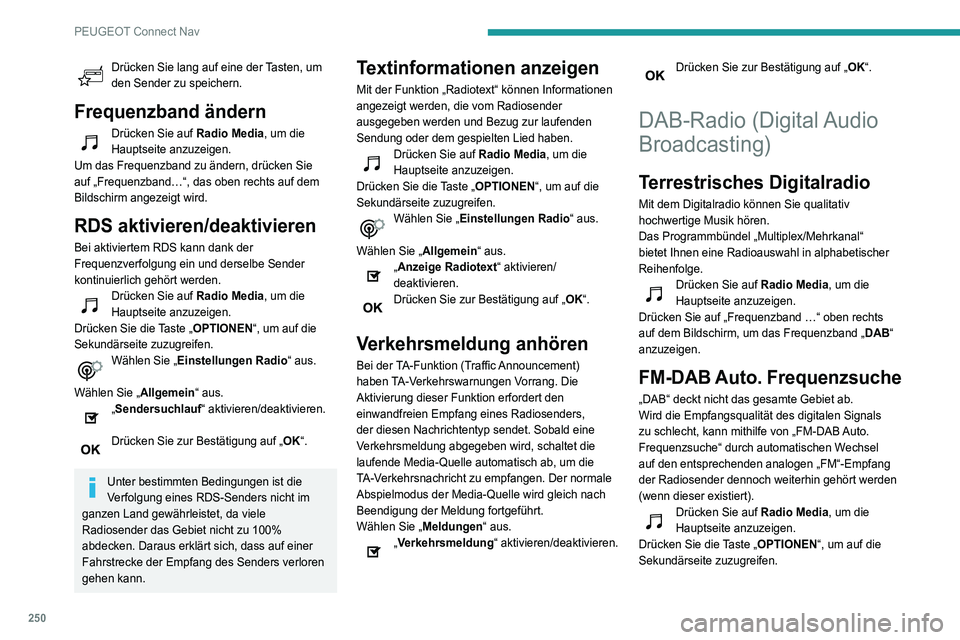 Peugeot 508 2020  Betriebsanleitung (in German) 250
PEUGEOT Connect Nav
Drücken Sie lang auf eine der Tasten, um 
den Sender zu speichern.
Frequenzband ändern
Drücken Sie auf Radio Media, um die 
Hauptseite anzuzeigen.
Um das Frequenzband zu än