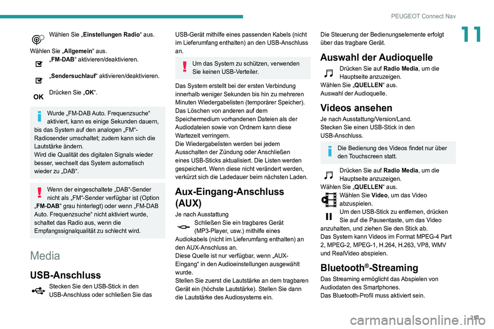 Peugeot 508 2020  Betriebsanleitung (in German) 251
PEUGEOT Connect Nav
11Wählen Sie „Einstellungen Radio “ aus. 
Wählen Sie „ Allgemein“ aus.
„FM-DAB“ aktivieren/deaktivieren. 
„Sendersuchlauf“ aktivieren/deaktivieren. 
Drücken 