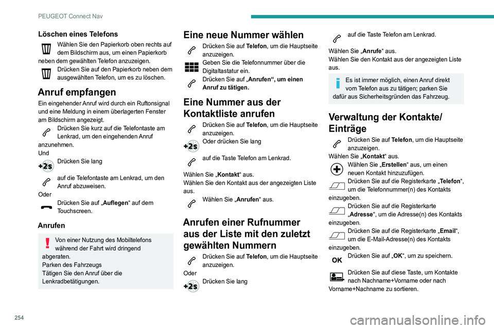 Peugeot 508 2020  Betriebsanleitung (in German) 254
PEUGEOT Connect Nav
Löschen eines Telefons
Wählen Sie den Papierkorb oben rechts auf 
dem Bildschirm aus, um einen Papierkorb 
neben dem gewählten Telefon anzuzeigen.
Drücken Sie auf den Papie