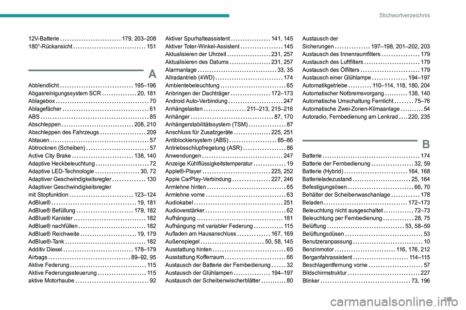 Peugeot 508 2020 Betriebsanleitung (in German) 261
Stichwortverzeichnis
12V-Batterie 179, 203–208
180°-Rückansicht
151
A
Abblendlicht 195–196
Abgasreinigungssystem SCR
20, 181
Ablagebox
70
Ablagefächer
61
ABS
Peugeot 508 2020 Betriebsanleitung (in German) 261
Stichwortverzeichnis
12V-Batterie 179, 203–208
180°-Rückansicht
151
A
Abblendlicht 195–196
Abgasreinigungssystem SCR
20, 181
Ablagebox
70
Ablagefächer
61
ABS