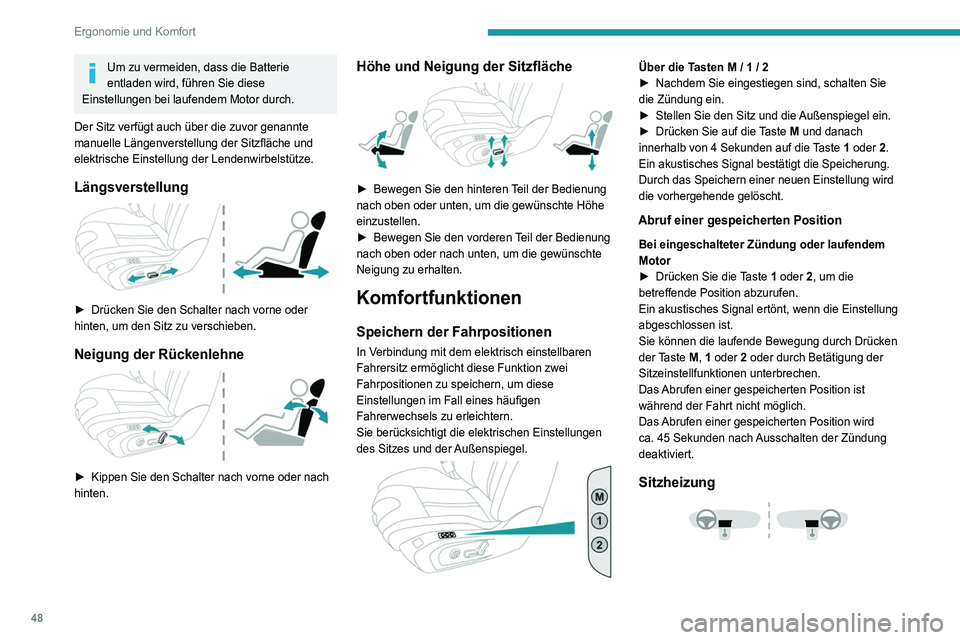 Peugeot 508 2020  Betriebsanleitung (in German) 48
Ergonomie und Komfort
 
Die Funktion ist nur bei laufendem Motor aktiviert.
Ein/Aus
► Drücken Sie die Taste des jeweiligen Sitzes.
►  Bei jedem Drücken wird die Heizstärke 
geändert; die en
