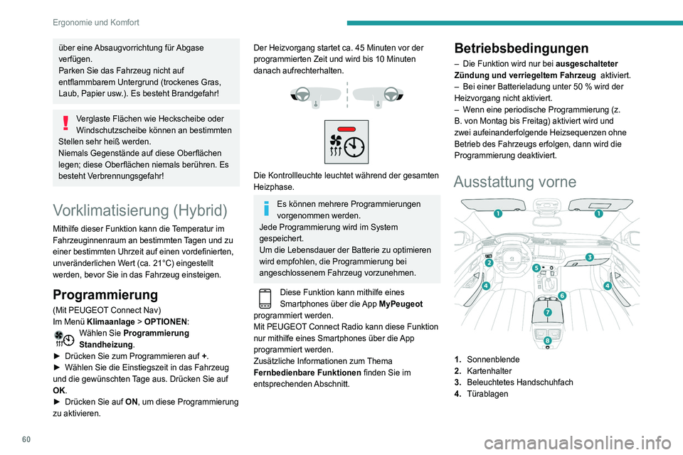 Peugeot 508 2020  Betriebsanleitung (in German) 60
Ergonomie und Komfort
5.USB-Anschluss/USB-Anschlüsse / 
12 V-Anschluss vorn (120 W)
Staufach oder induktive 
Smartphone-Ladestation
6. Becherhalter
7. Armlehne vorne mit Staufach
8. USB-Anschlüss