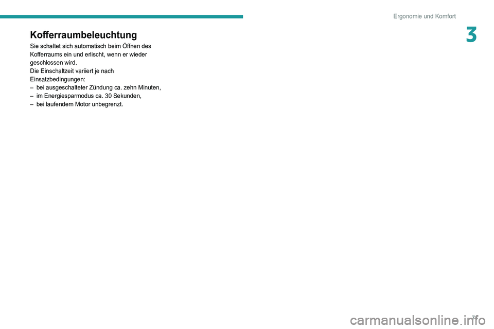 Peugeot 508 2020  Betriebsanleitung (in German) 71
Ergonomie und Komfort
3Kofferraumbeleuchtung
Sie schaltet sich automatisch beim Öffnen des 
Kofferraums ein und erlischt, wenn er wieder 
geschlossen wird.
Die Einschaltzeit variiert je nach 
Eins