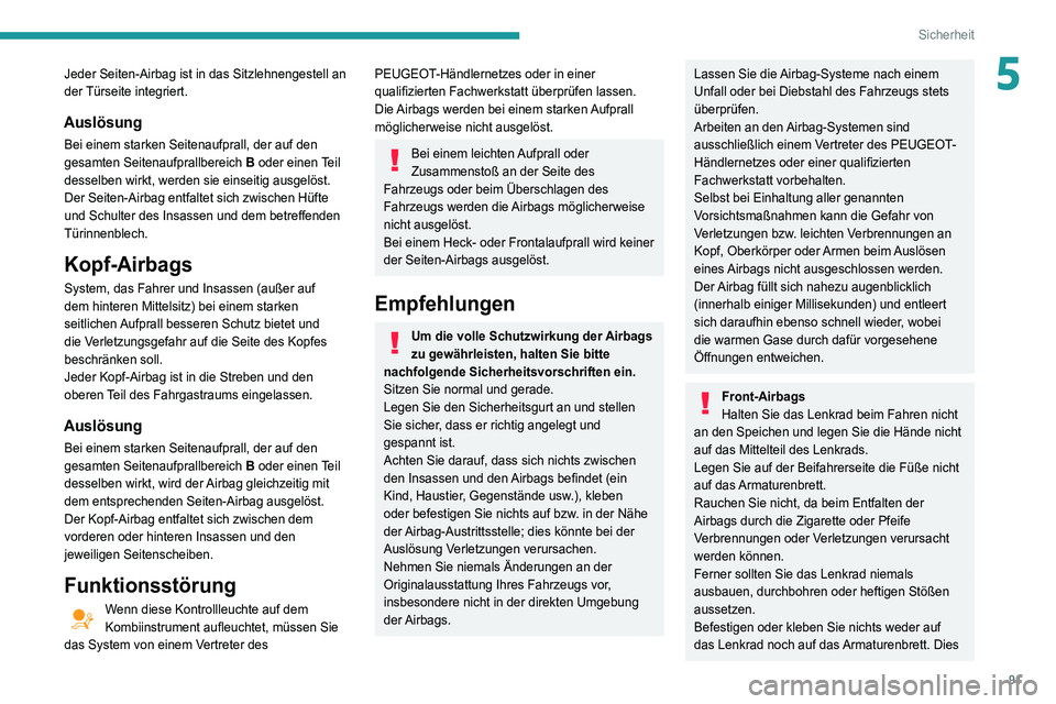 Peugeot 508 2020 Betriebsanleitung (in German) 91
Sicherheit
5Jeder Seiten-Airbag ist in das Sitzlehnengestell an
der Türseite integriert.
Auslösung
Bei einem starken Seitenaufprall, der auf den
gesamten Seitenaufprallbereich B oder einen Teil Peugeot 508 2020 Betriebsanleitung (in German) 91
Sicherheit
5Jeder Seiten-Airbag ist in das Sitzlehnengestell an
der Türseite integriert.
Auslösung
Bei einem starken Seitenaufprall, der auf den
gesamten Seitenaufprallbereich B oder einen Teil