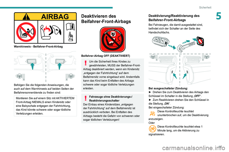Peugeot 508 2020  Betriebsanleitung (in German) 95
Sicherheit
5
 
Warnhinweis - Beifahrer-Front-Airbag 
 
Befolgen Sie die folgenden Anweisungen, die 
auch auf dem Warnhinweis auf beiden Seiten der 
Beifahrersonnenblende zu finden sind:
Montieren S