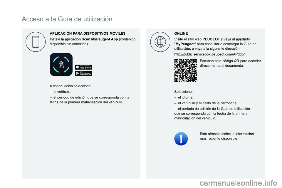 Peugeot 508 2020  Manual del propietario (in Spanish)  
  
 
 
 
 
 
 
 
 
 
 
 
 
 
 
   
Acceso a la Guía de utilización
APLICACI\323N P
Instale la aplicación Scan  (contenido 
disponible sin conexión). ONLINE
Visite el sitio web 
PEUGEOT y vaya al