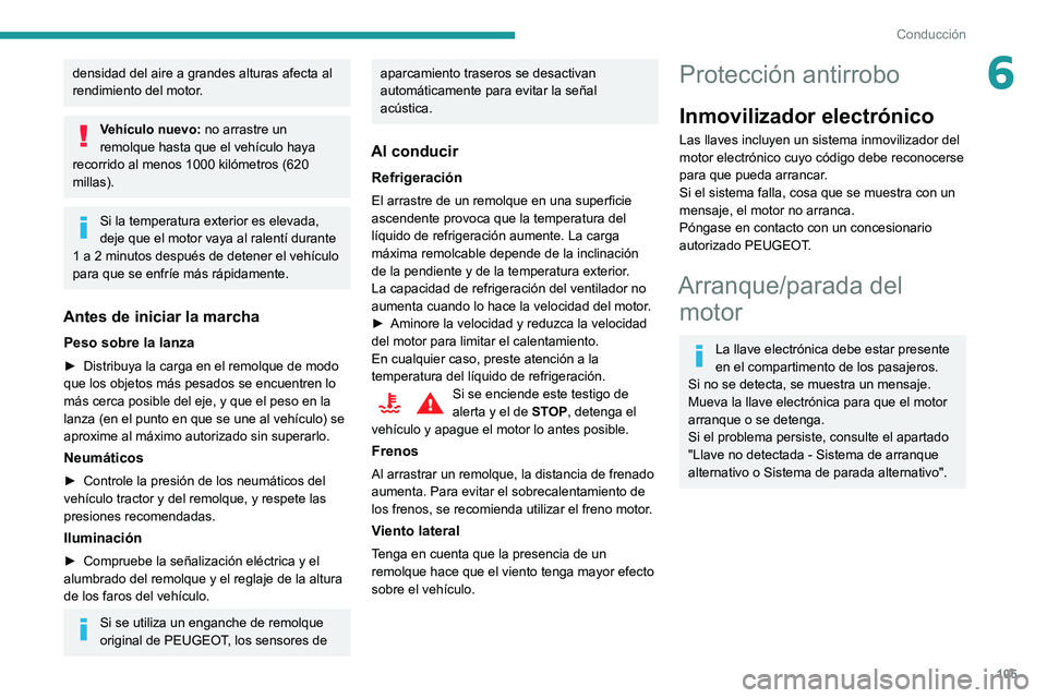 Peugeot 508 2020  Manual del propietario (in Spanish) 105
Conducción
6densidad del aire a grandes alturas afecta al 
rendimiento del motor.
Vehículo nuevo: no arrastre un 
remolque hasta que el vehículo haya 
recorrido al menos 1000 kilómetros (620 
