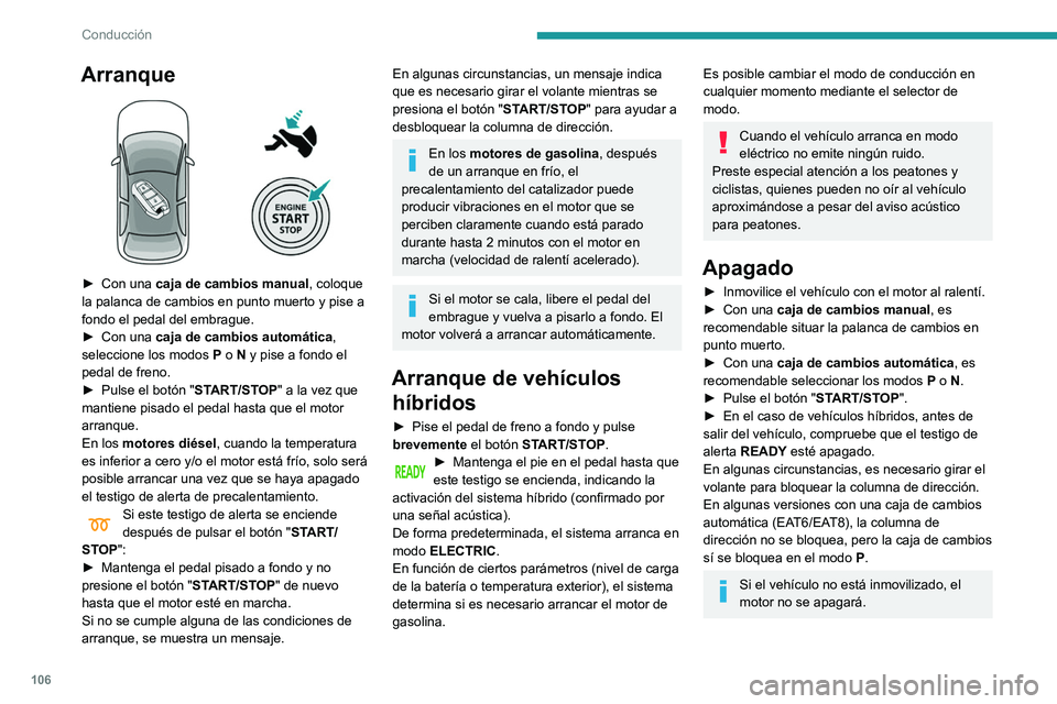 Peugeot 508 2020  Manual del propietario (in Spanish) 106
Conducción
Arranque 
 
► Con una caja de cambios manual , coloque 
la palanca de cambios en punto muerto y pise a 
fondo el pedal del embrague.
►
 
Con una  caja de cambios automática

, 
se