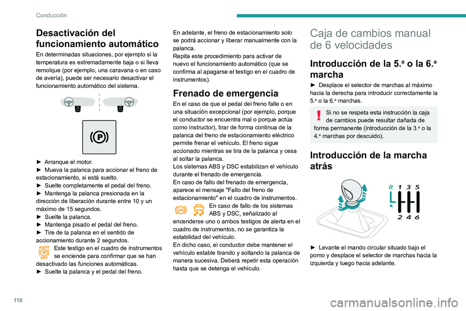 Peugeot 508 2020  Manual del propietario (in Spanish) 11 0
Conducción
Desactivación del 
funcionamiento automático
En determinadas situaciones, por ejemplo si la 
temperatura es extremadamente baja o si lleva 
remolque (por ejemplo, una caravana o en 