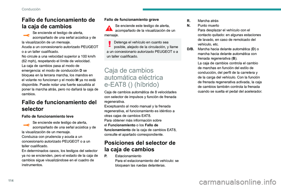 Peugeot 508 2020  Manual del propietario (in Spanish) 11 4
Conducción
Fallo de funcionamiento de 
la caja de cambios
Se enciende el testigo de alerta, 
acompañado de una señal acústica y de 
la visualización de un mensaje.
Acuda a un concesionario a