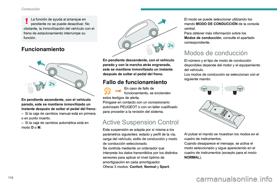 Peugeot 508 2020  Manual del propietario (in Spanish) 11 6
Conducción
La función de ayuda al arranque en 
pendiente no se puede desactivar. No 
obstante, la inmovilización del vehículo con el 
freno de estacionamiento interrumpe su 
función.
Funcion