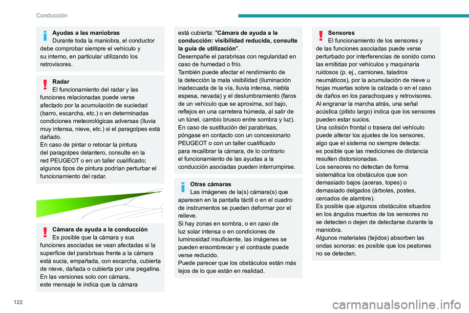 Peugeot 508 2020  Manual del propietario (in Spanish) 122
Conducción
Ayudas a las maniobras
Durante toda la maniobra, el conductor 
debe comprobar siempre el vehículo y 
su interno, en particular utilizando los 
retrovisores.
Radar
El funcionamiento de