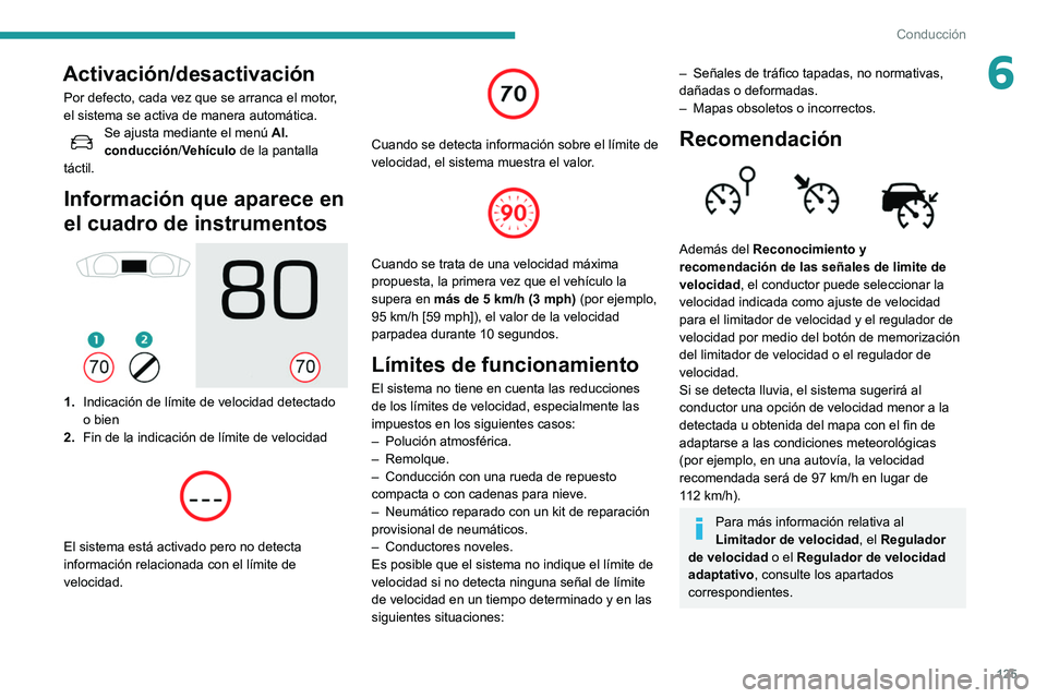Peugeot 508 2020  Manual del propietario (in Spanish) 125
Conducción
6Activación/desactivación
Por defecto, cada vez que se arranca el motor, 
el sistema se activa de manera automática.
Se ajusta mediante el menú Al. 
conducción /Vehículo de la pa