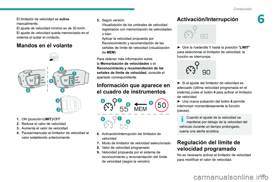 Peugeot 508 2020  Manual del propietario (in Spanish) 127
Conducción
6El limitador de velocidad se activa 
manualmente.
El ajuste de velocidad mínimo es de 30
  km/h.
El ajuste de velocidad queda memorizado en el 
sistema al quitar el contacto.
Mandos 