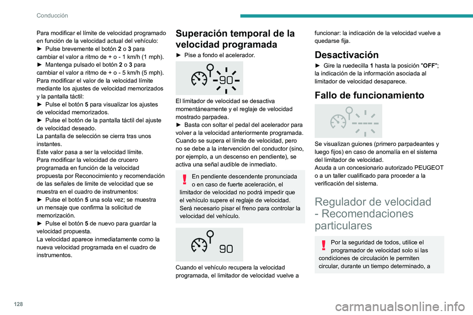 Peugeot 508 2020  Manual del propietario (in Spanish) 128
Conducción
Para modificar el límite de velocidad programado 
en función de la velocidad actual del vehículo:
► 
Pulse brevemente el botón
  
2
  o 3 para 
cambiar el valor a ritmo de +
  o 