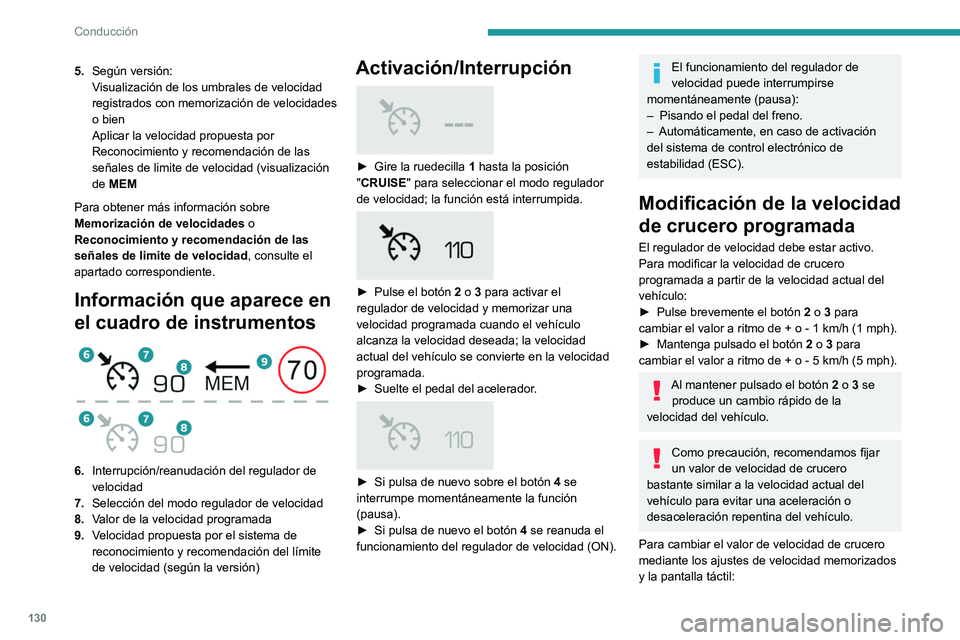 Peugeot 508 2020  Manual del propietario (in Spanish) 130
Conducción
5.Según versión:
Visualización de los umbrales de velocidad 
registrados con memorización de velocidades
o bien
Aplicar la velocidad propuesta por 
Reconocimiento y recomendación 
