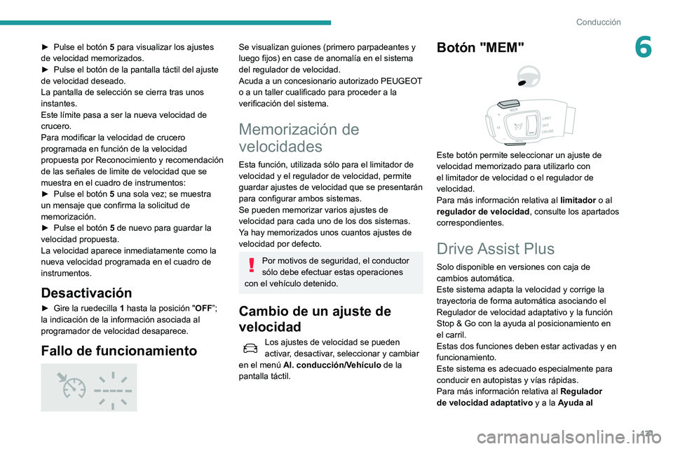 Peugeot 508 2020  Manual del propietario (in Spanish) 131
Conducción
6► Pulse el botón 5  para visualizar los ajustes 
de velocidad memorizados.
►
 
Pulse el botón de la pantalla táctil del ajuste 
de velocidad deseado.
La pantalla de selección 
