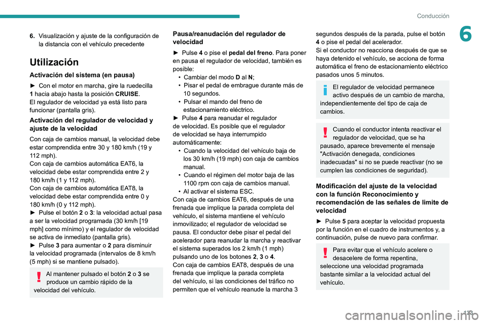 Peugeot 508 2020  Manual del propietario (in Spanish) 133
Conducción
66.Visualización y ajuste de la configuración de 
la distancia con el vehículo precedente
Utilización
Activación del sistema (en pausa)
► Con el motor en marcha, gire la ruedeci