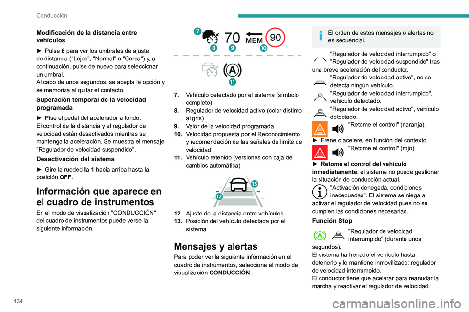 Peugeot 508 2020  Manual del propietario (in Spanish) 134
Conducción
Modificación de la distancia entre 
vehículos
► Pulse 6 para ver los umbrales de ajuste 
de distancia ("Lejos", "Normal" o "Cerca") y, a 
continuación, pul
