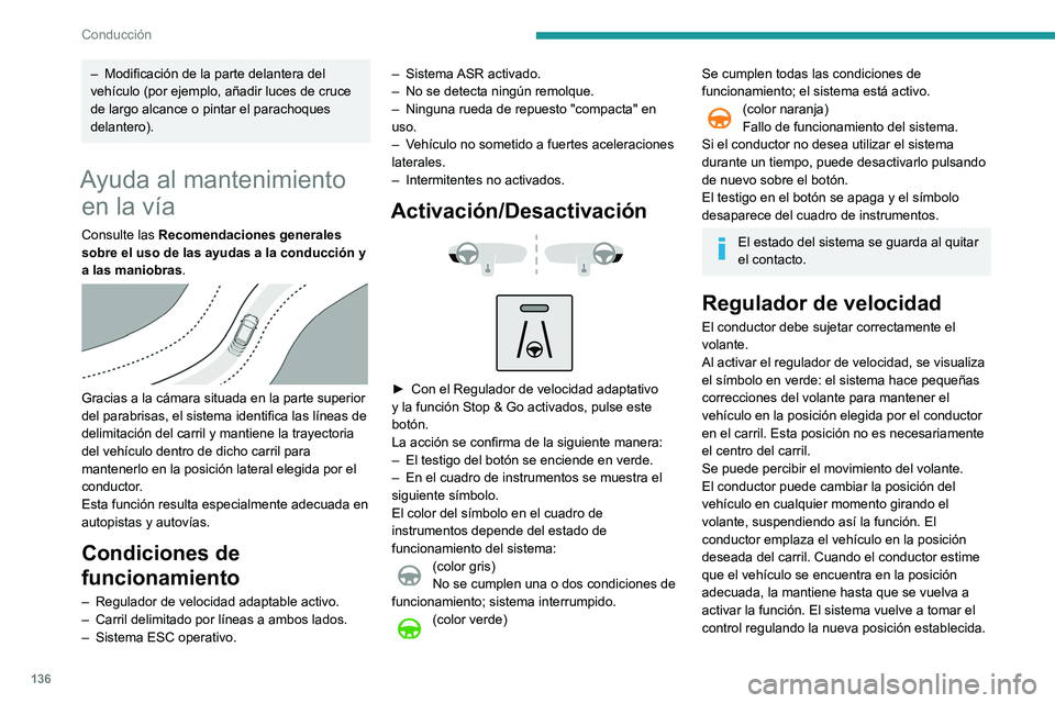 Peugeot 508 2020  Manual del propietario (in Spanish) 136
Conducción
– Modificación de la parte delantera del 
vehículo (por ejemplo, añadir luces de cruce 
de largo alcance o pintar el parachoques 
delantero).
Ayuda al mantenimiento  en la vía
Co