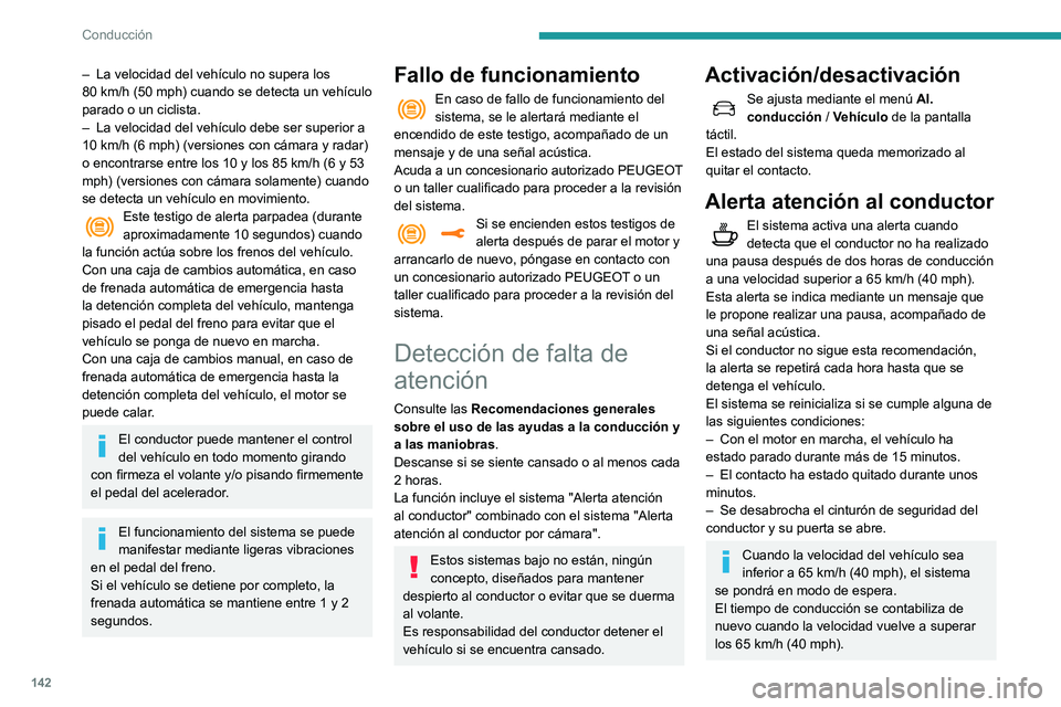 Peugeot 508 2020  Manual del propietario (in Spanish) 142
Conducción
– La velocidad del vehículo no supera los 
80   km/h (50 mph) cuando se detecta un vehículo 
parado o un ciclista.
–
 
La velocidad del vehículo debe ser superior a 
10

  km/h 